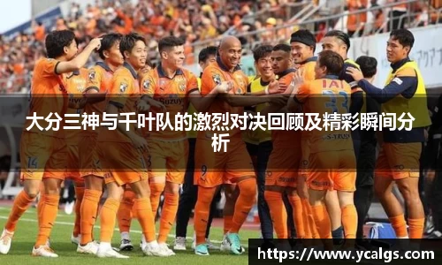 大分三神与千叶队的激烈对决回顾及精彩瞬间分析