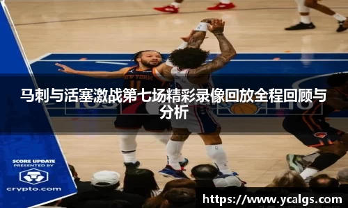 马刺与活塞激战第七场精彩录像回放全程回顾与分析